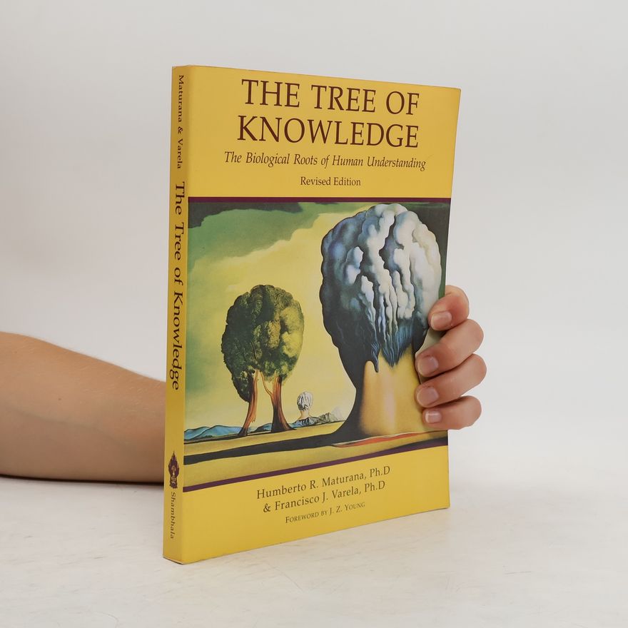 Humberto Maturana The tree of knowledge : the biological roots of human understanding