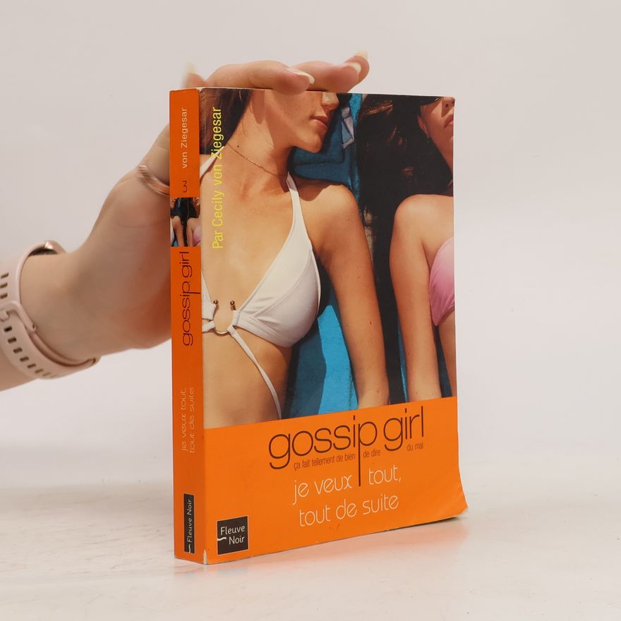 Cecily Von Ziegesar Gossip Girl. Je veux tout, tout de suite