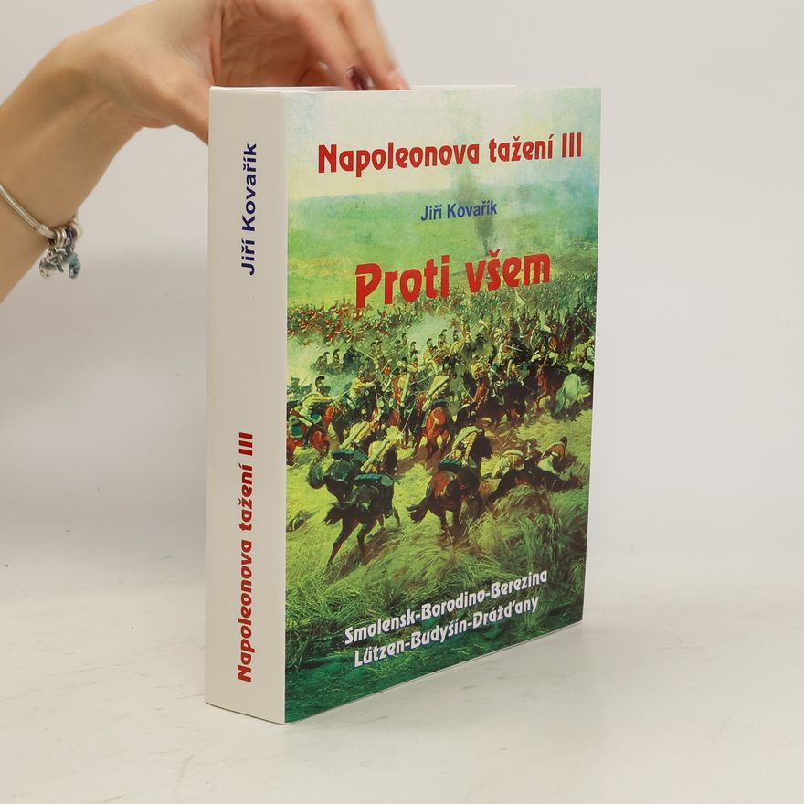 Jiří Kovařík Napoleonova tažení. III, Proti všem: Smolensk - Borodino - Berezina - Lützen - Budyšín - Drážďany