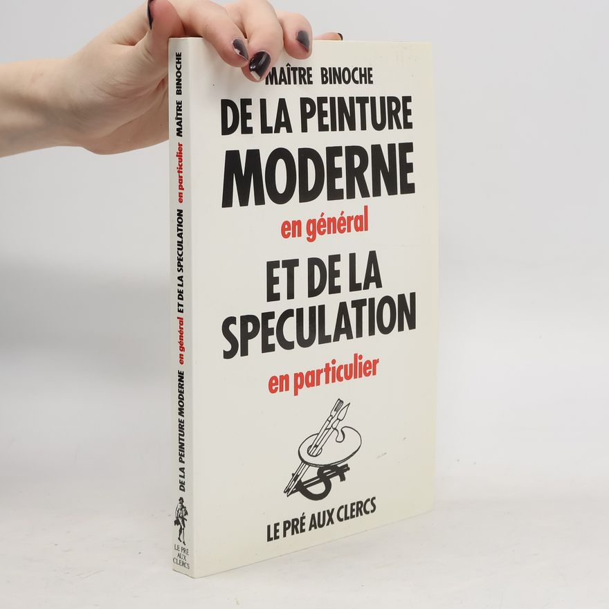 Jean-Claude Binoche De la peinture moderne en général et de la spéculation en particulier