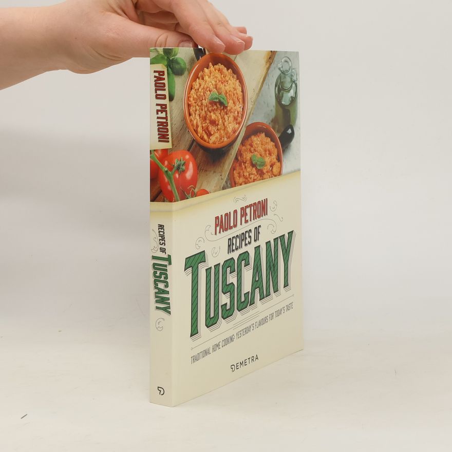 Paolo Petroni Recipes from Tuscany. Traditional Home Cooking: Yesterday's Flavours for Today's Taste