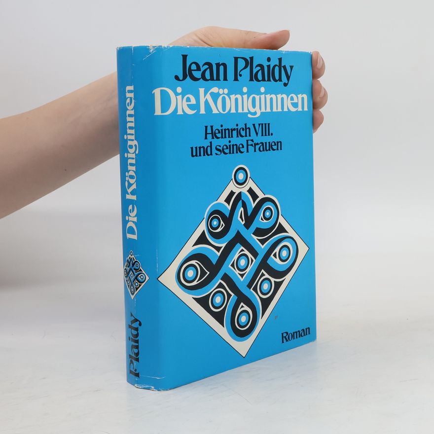 Jean Plaidy Die Königinnen. Heinrich VIII. und seine Frauen