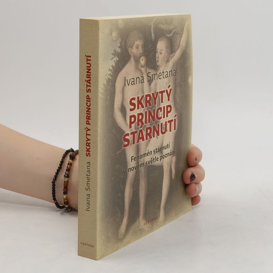 Ivana Smetana Skrytý princip stárnutí -- Fenomén stárnutí v novém světle poznání