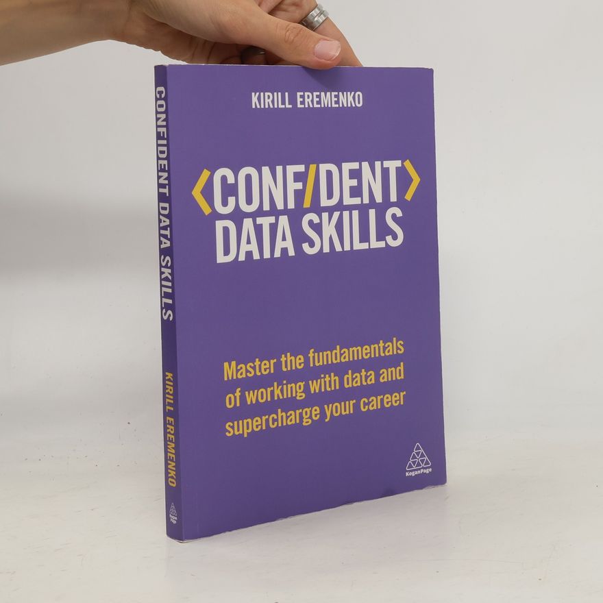 Kirill Eremenko Confident data skills : master the fundamentals of working with data and supercharge your career