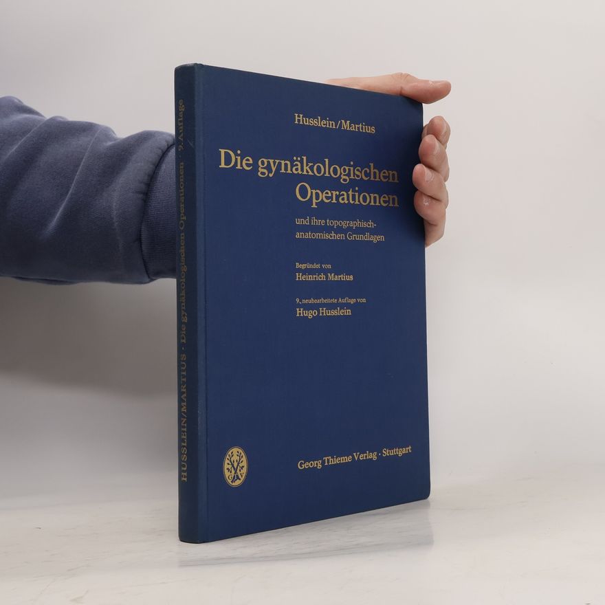 Hugo Husslein Die gynäkologischen Operationen und ihre topographisch-anatomischen Grundlagen