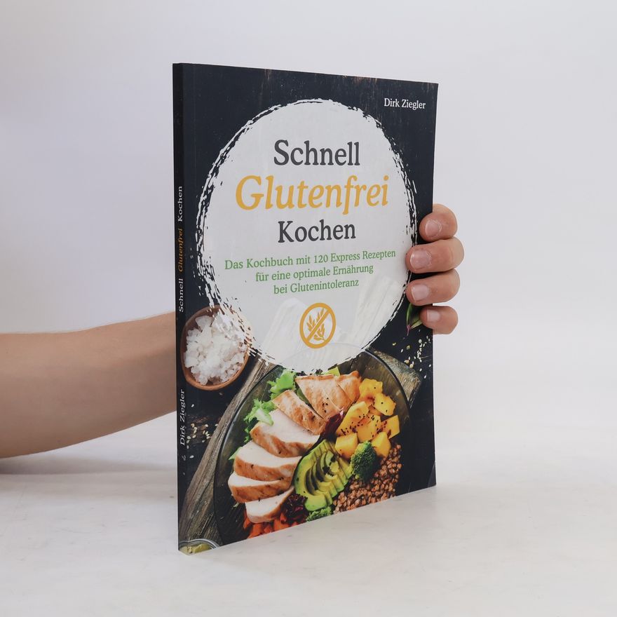 Dirk Ziegler Schnell Glutenfrei Kochen – Das Kochbuch mit 120 Express Rezepten für eine optimale Ernährung bei Glutenintoleranz