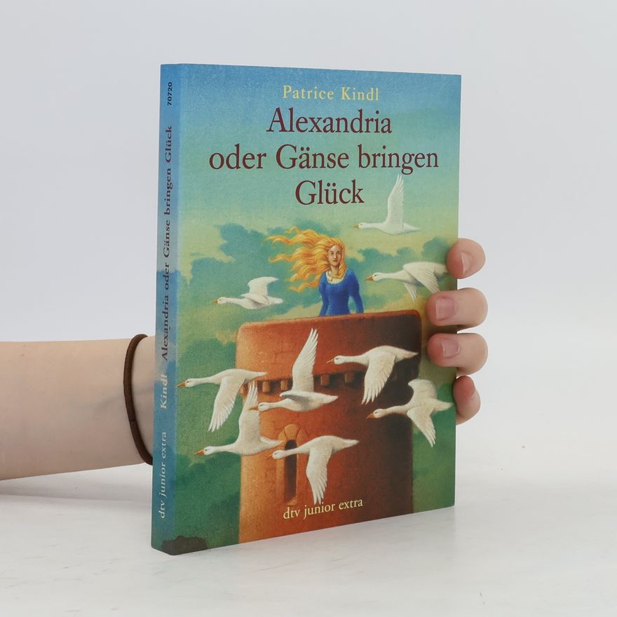 Patrice Kindl Alexandria oder Gänse bringen Glück