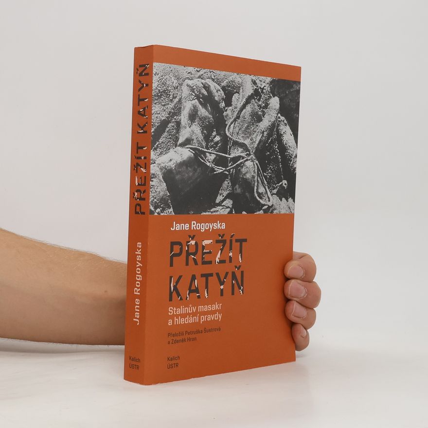 Jane Rogoyska Přežít Katyň: Stalinův masakr a hledání pravdy