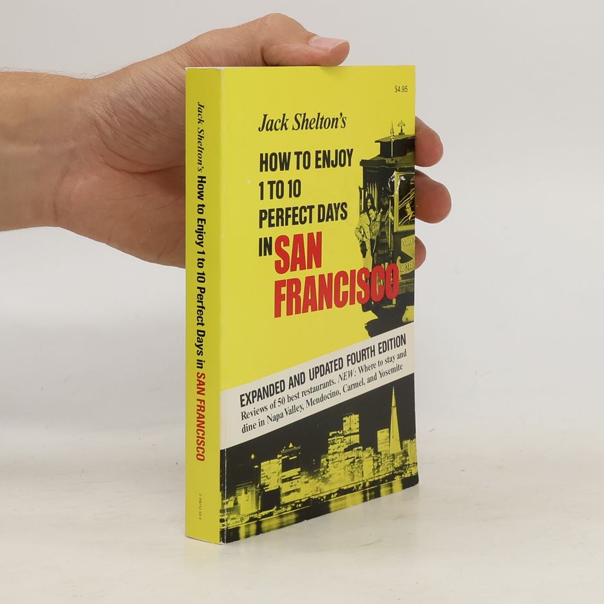Jack R. Juhasz Jack Shelton's How to Enjoy 1 to 10 Perfect Days in San Francisco