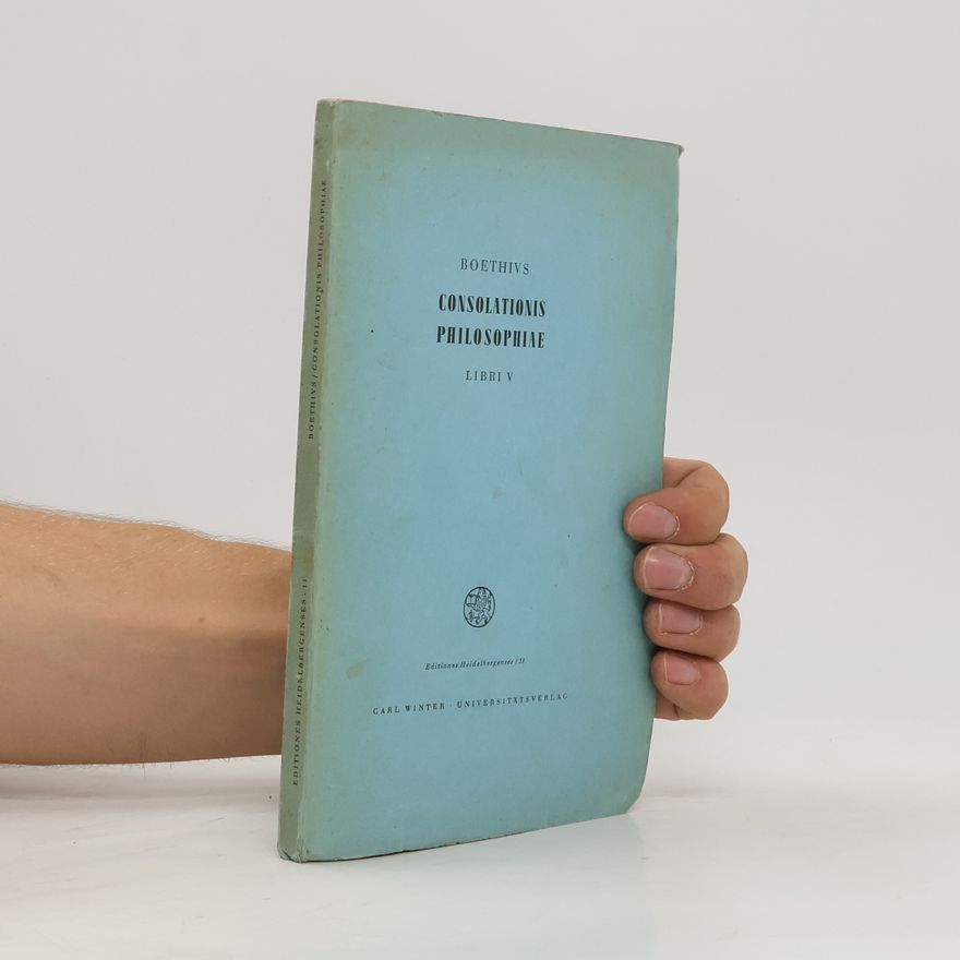 Anitius Manlius Torquatus Severinus Boëthius Consolationis Philosophiae. Libri V