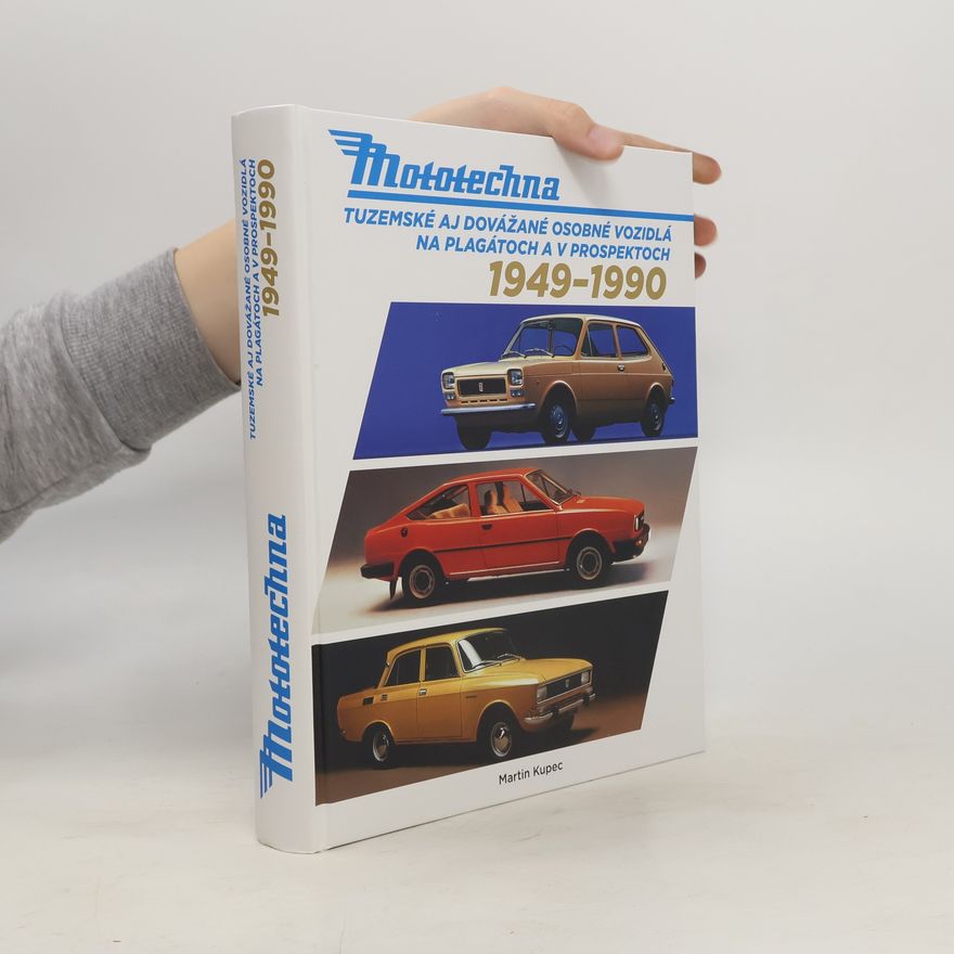 Martin Kupec Mototechna : tuzemské aj dovážané osobné vozidlá na plagátoch a v prospektoch 1949-1990