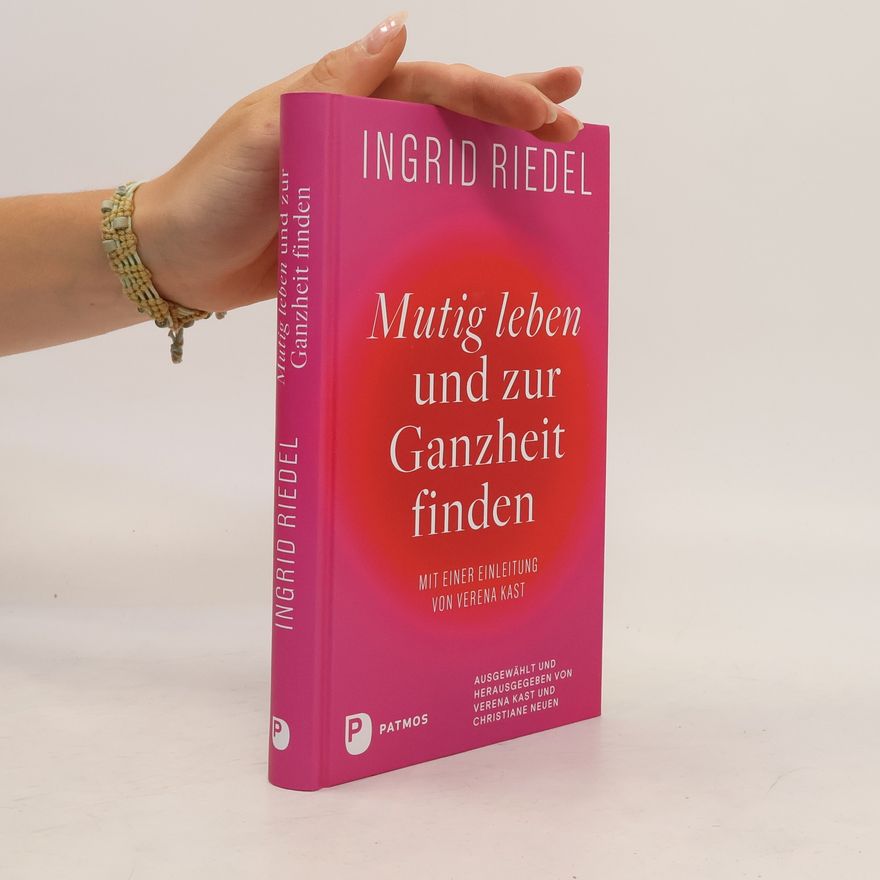 Ingrid Riedel Mutig leben und zur Ganzheit finden