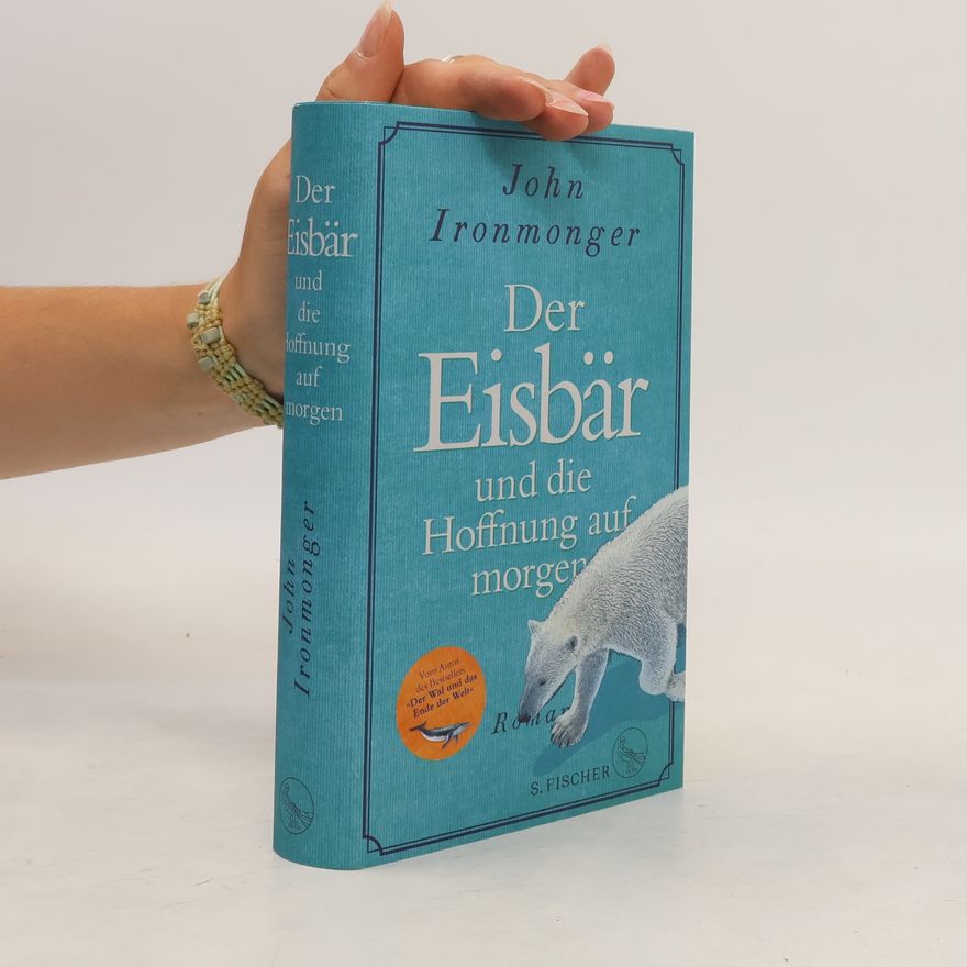 John Ironmonger Der Eisbär und die Hoffnung auf morgen