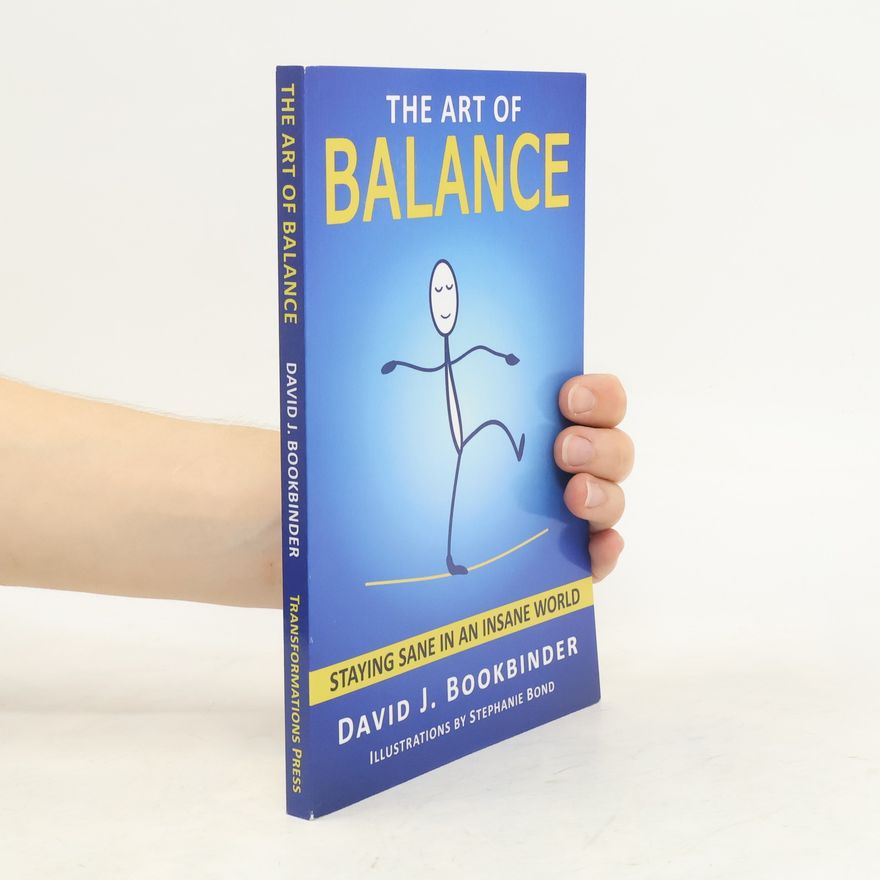 David J. Bookbinder The art of balance : staying sane in an insane world