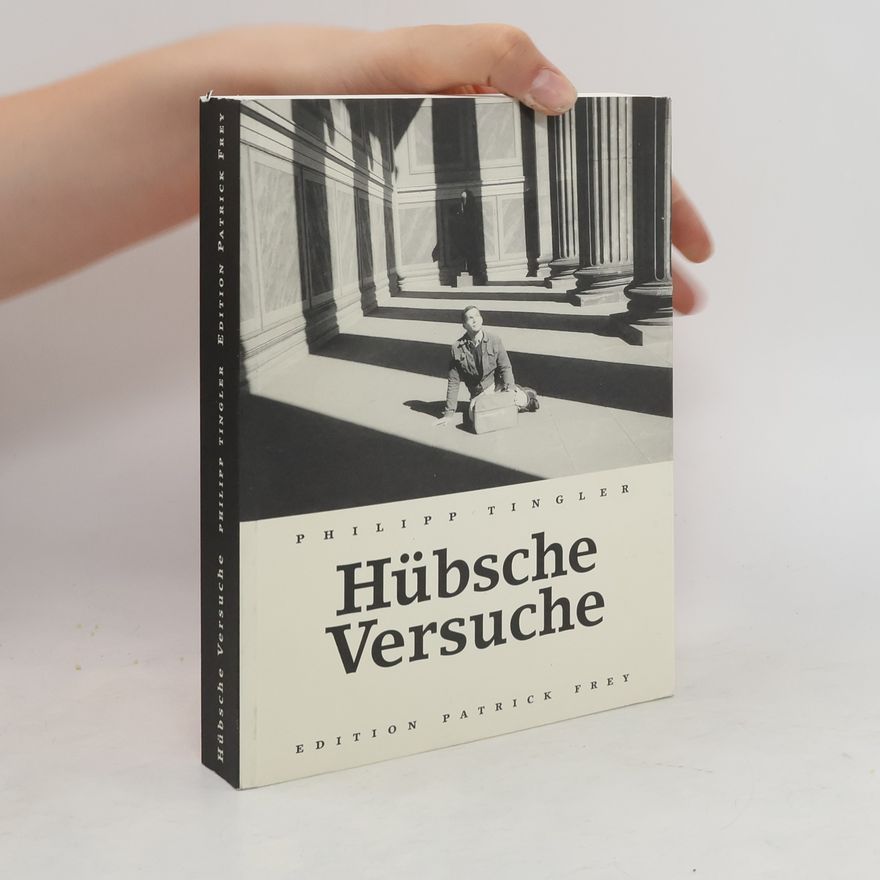 Philipp Tingler Hübsche Versuche. Mit Photos aus dem Leben des Autors