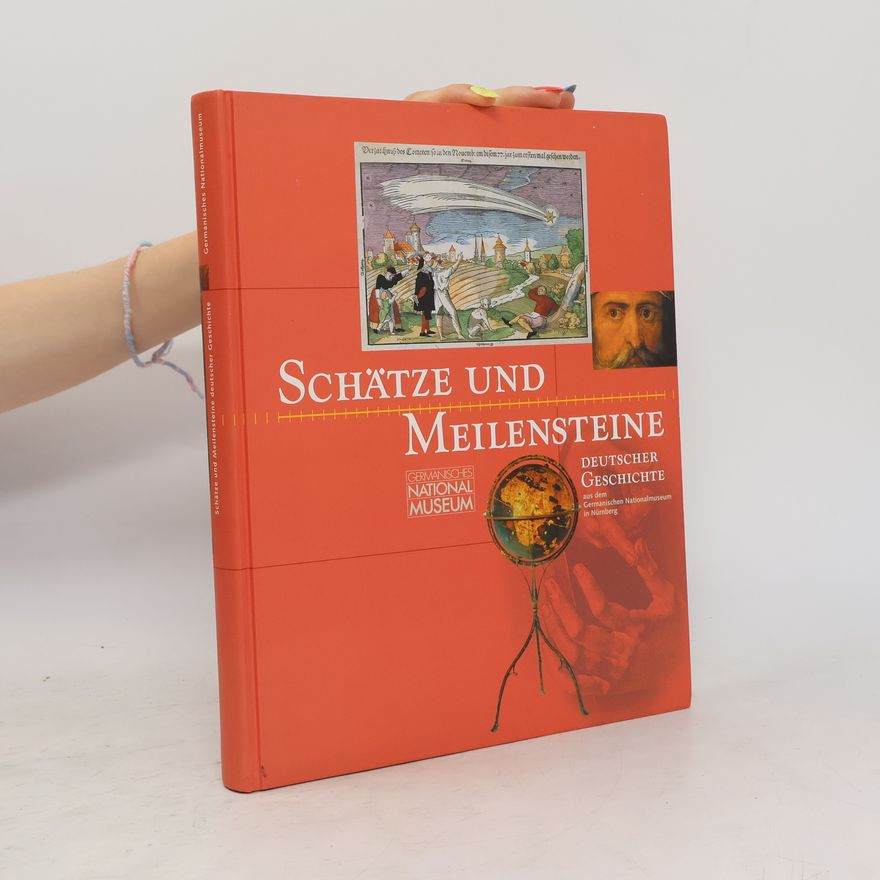 Hermann Maue Schätze und Meilensteine deutscher Geschichte aus dem Germanischen Nationalmuseum in Nürnberg