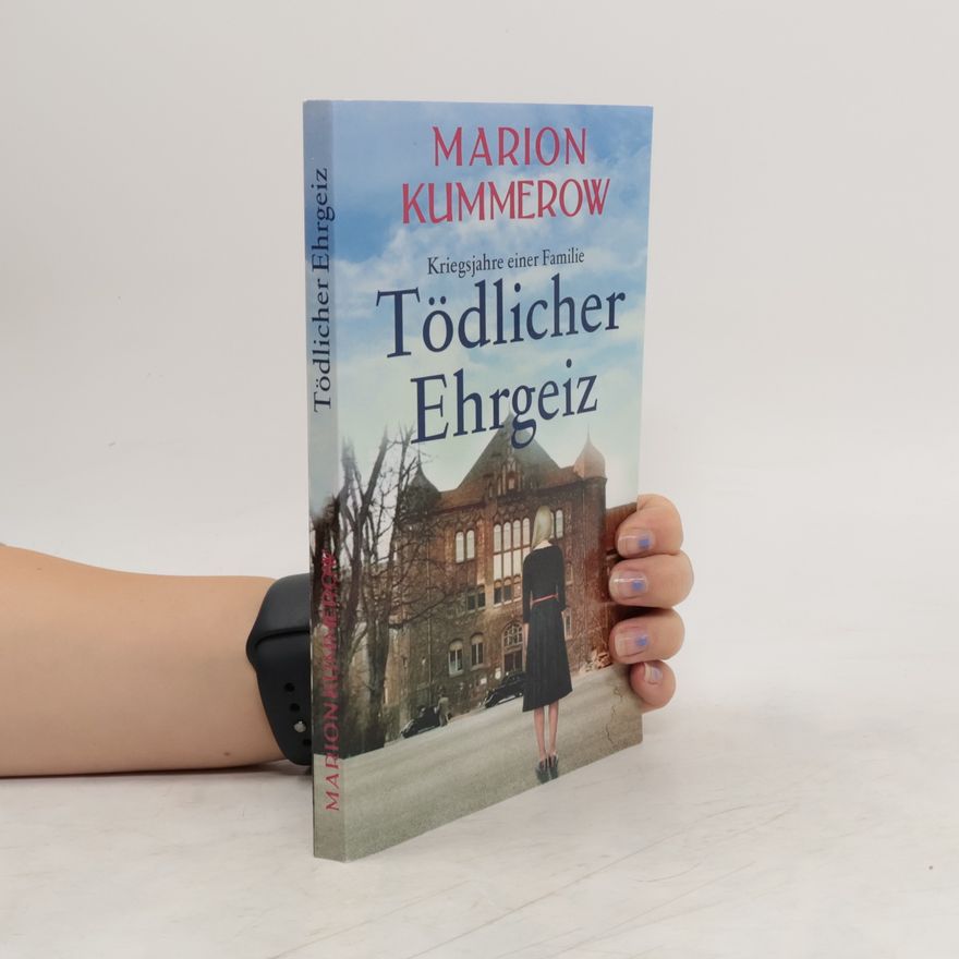 Marion Kummerow Tödlicher Ehrgeiz. Kriegsjahre einer Familie