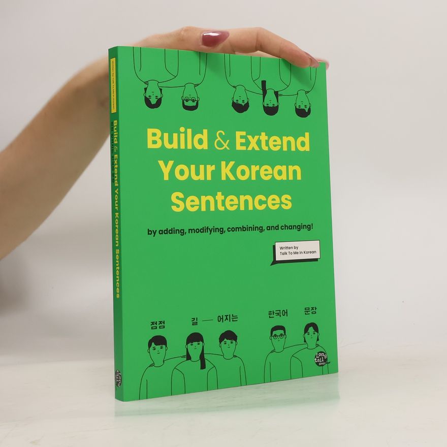 Various authors Build & Extend Your Korean Sentences. 점점 길어지는 한국어 문장