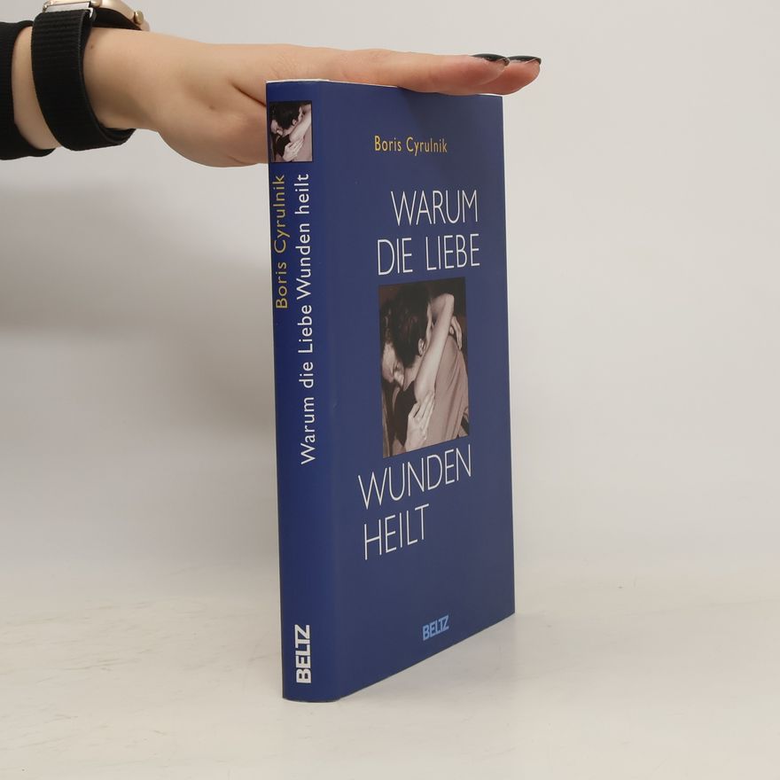 Boris Cyrulnik Warum die Liebe Wunden heilt