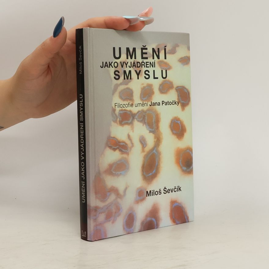 Miloš Ševčík Umění jako vyjádření smyslu. Filozofie umění Jana Patočky