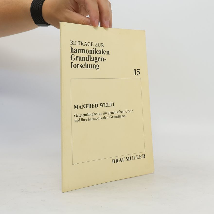 Manfred Welti Gesetzmässigkeiten im genetischen Code und ihre harmonikalen Grundlagen