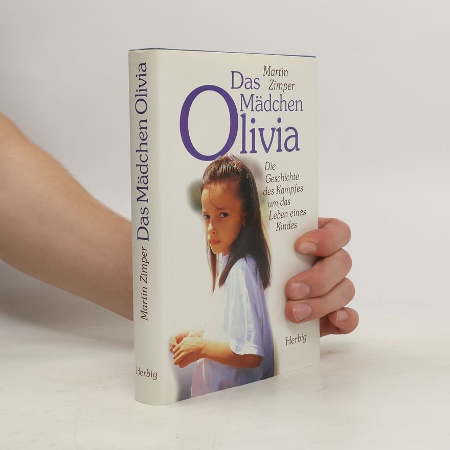 Martin Zimper Das Mädchen Olivia. Die Geschichte des Kampfes um das Leben eines Kindes