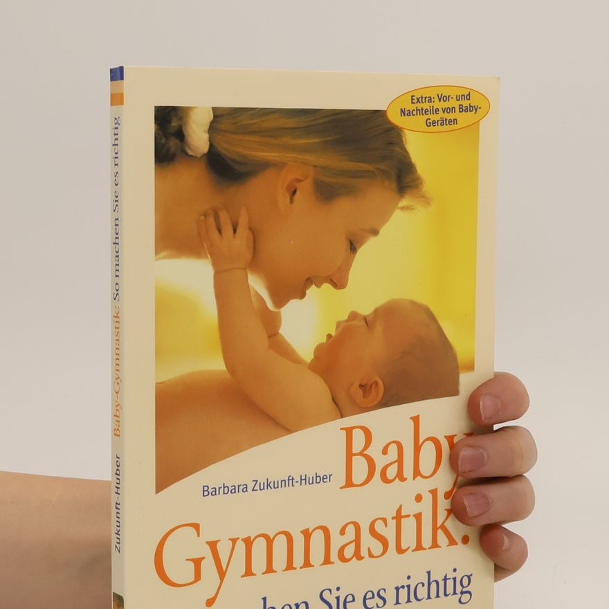 Barbara Zukunft Huber Baby-Gymnastik: so machen Sie es richtig