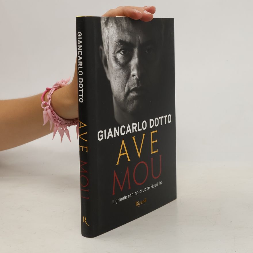 Giancarlo Dotto Ave Mou. Il grande ritorno di José Mourinho