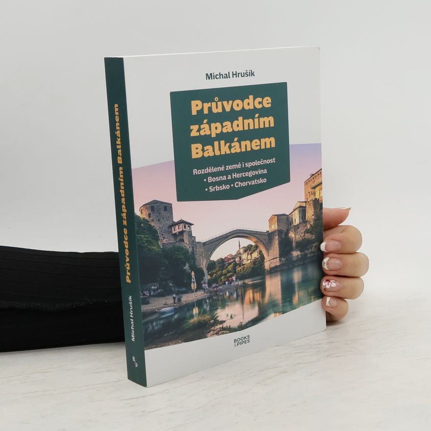 Michal Hrušík Průvodce západním Balkánem. Rozdělené země i společnost : Bosna a Hercegovina, Srbsko, Chorvatsko