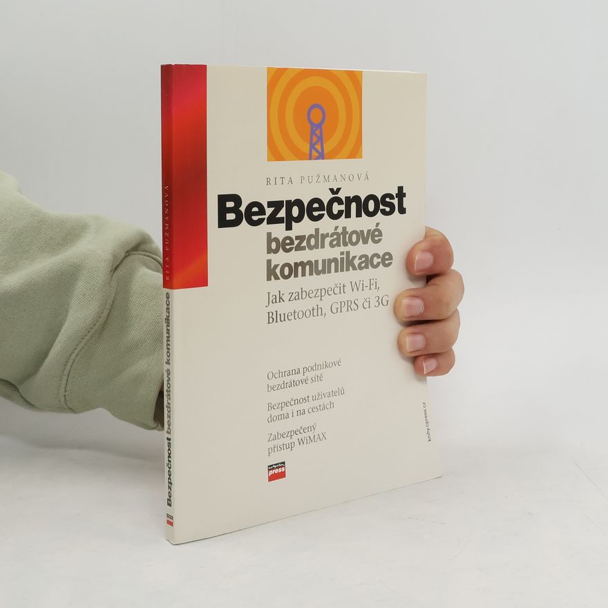 Rita Pužmanová Bezpečnost bezdrátové komunikace : jak zabezpečit Wi-Fi, Bluetooth, GPRS či 3G
