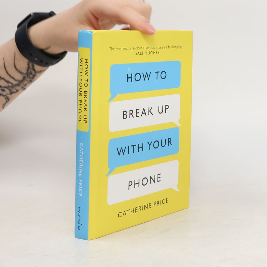 Catherine Price How to break up with your phone. The 30-day plan to take back your life