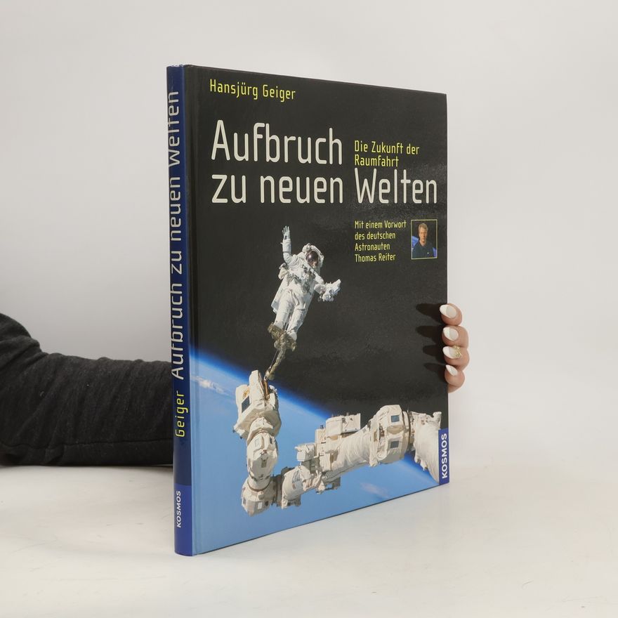 Hansjürg Geiger Aufbruch zu neuen Welten. Die Zukunft der Raumfahrt. Mit e. Vorw. v. Thomas Reiter