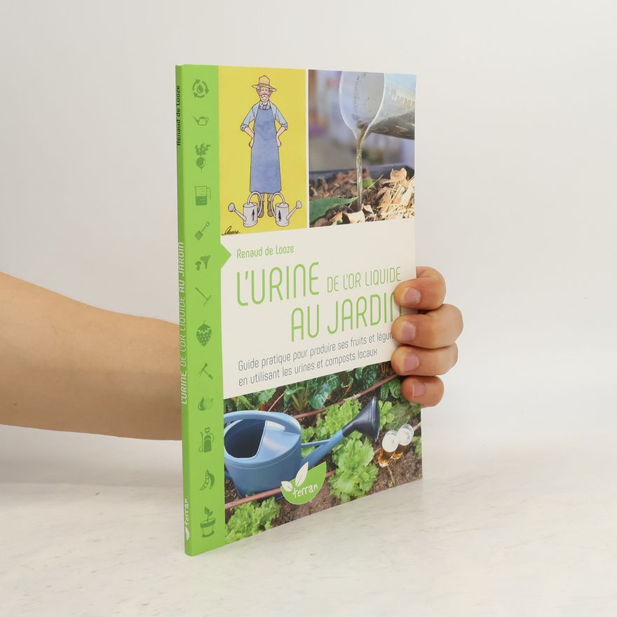 Renaud de Looze L' urine, de l'or liquide au jardin