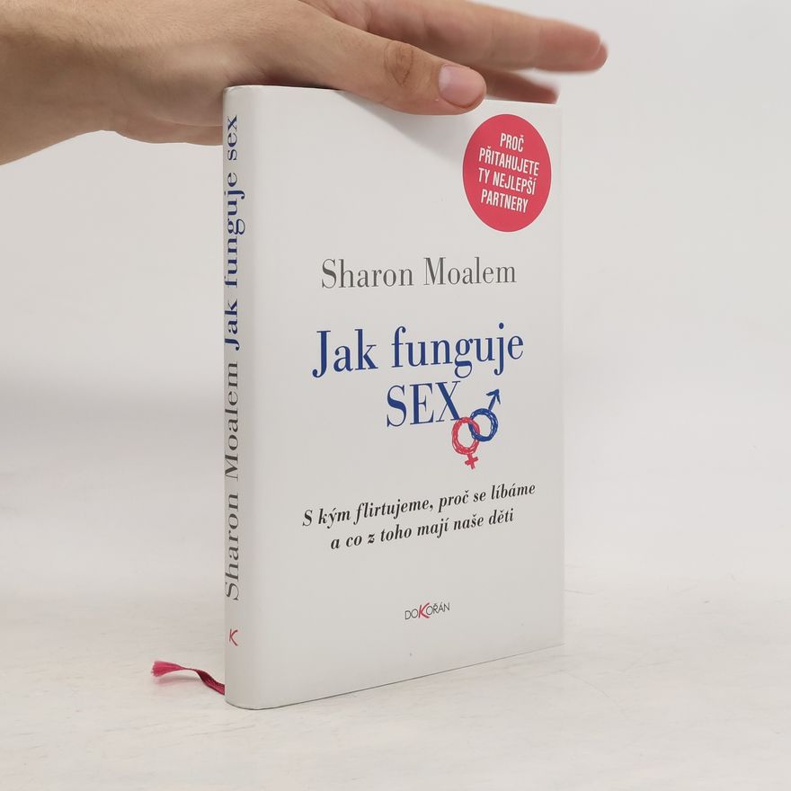 Sharon Moalem Jak funguje sex: S kým flirtujeme, proč se líbáme a co z toho mají naše děti