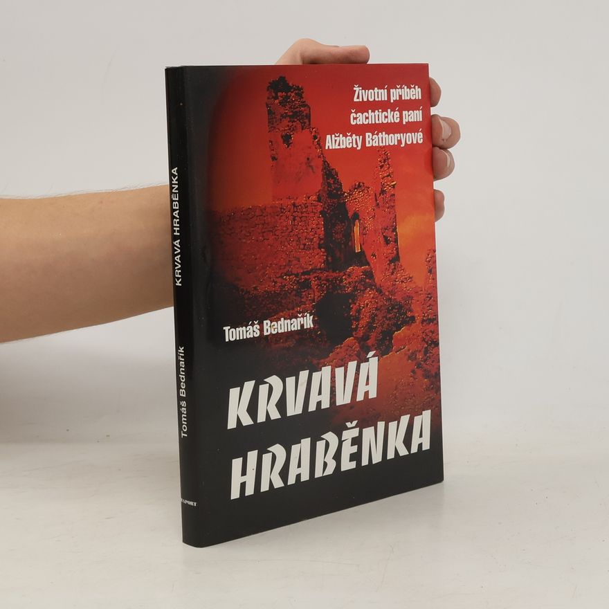 Tomáš Bednařík Krvavá hraběnka : životní příběh čachtické paní Alžběty Báthoryové