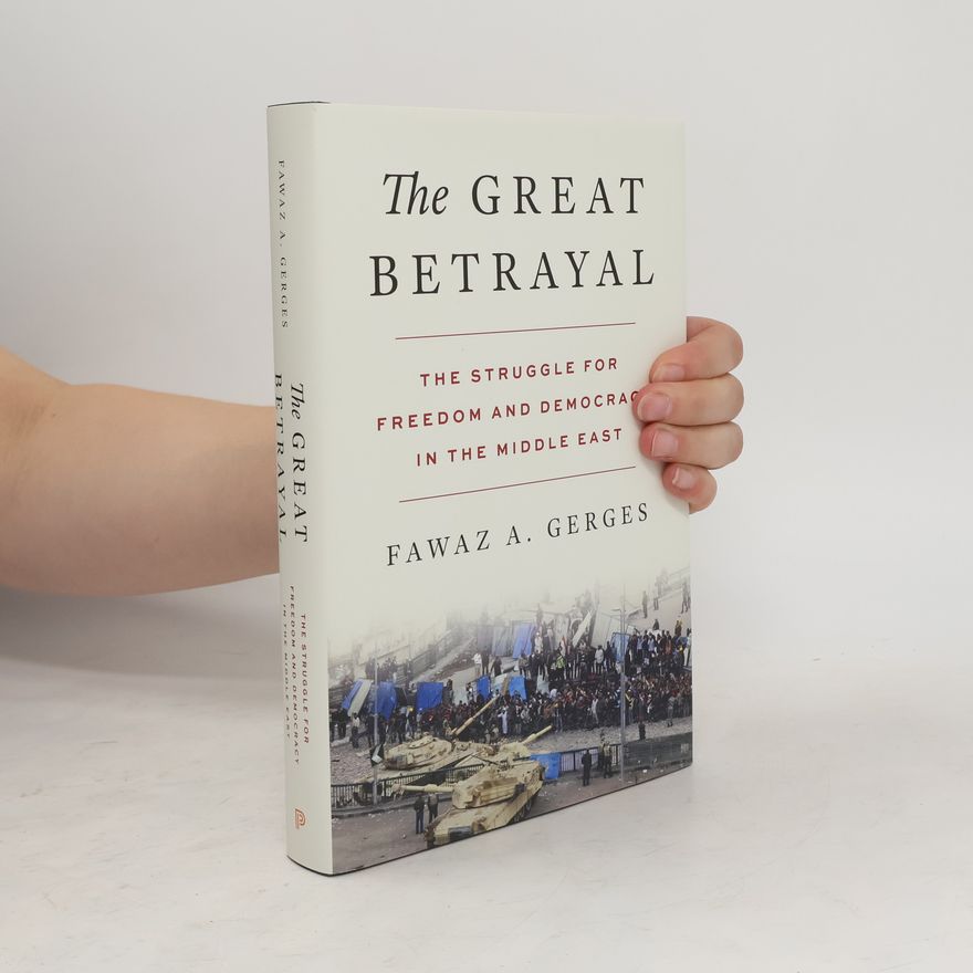 Fawaz A. Gerges The Great Betrayal: The Struggle for Freedom and Democracy in the Middle East