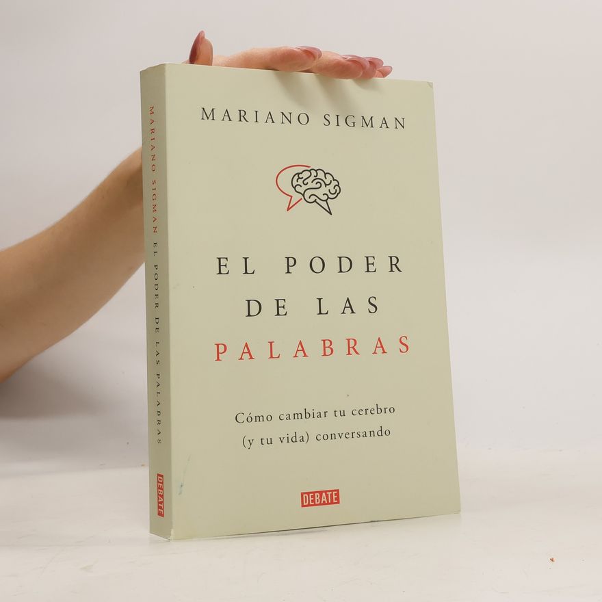 Mariano Sigman El Poder de las Palabras. Cómo cambiar tu cerebro(y tu vida ) conversando
