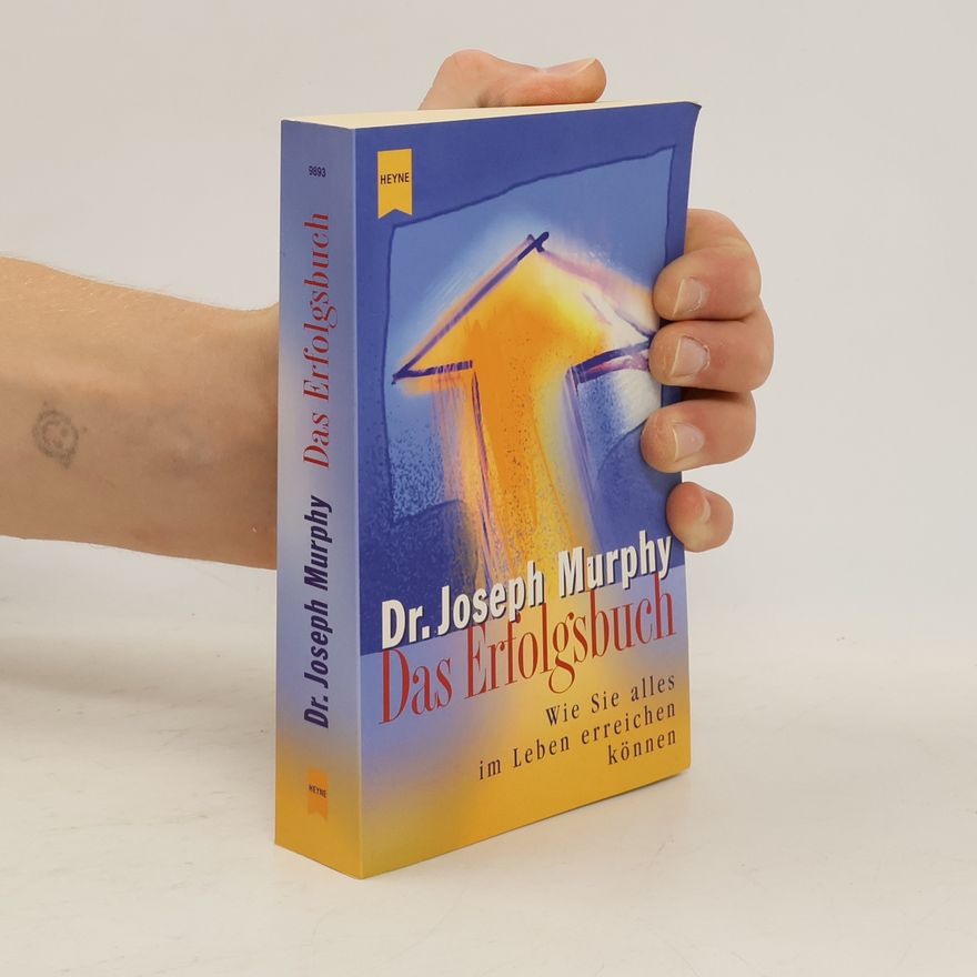Joseph Murphy Das Erfolgsbuch. Wie Sie alles im Leben erreichen können