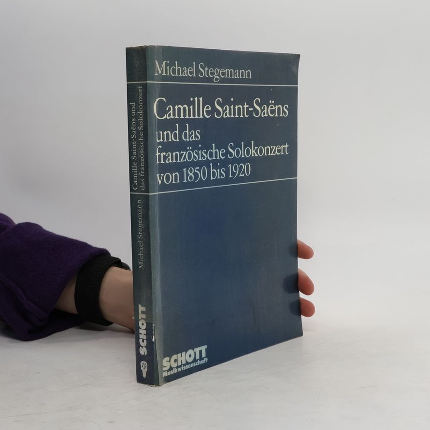 Michael Stegemann Camille Saint-Sae͏̈ns und das französische Solokonzert von 1850 bis 1920