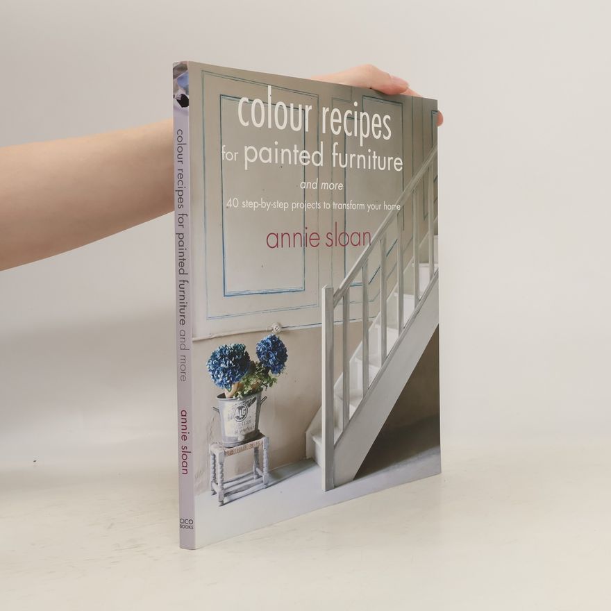 Annie Sloan Colour Recipes for Painted Furniture and More