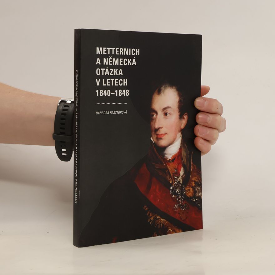 Barbora Pásztorová Metternich a německá otázka v letech 1840–1848