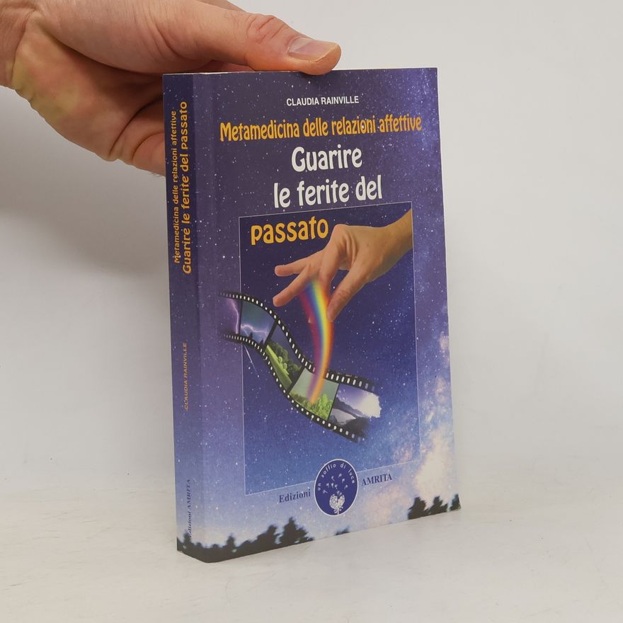 Claudia Rainville Guarire le ferite del passato. Metamedicina delle relazioni affettive