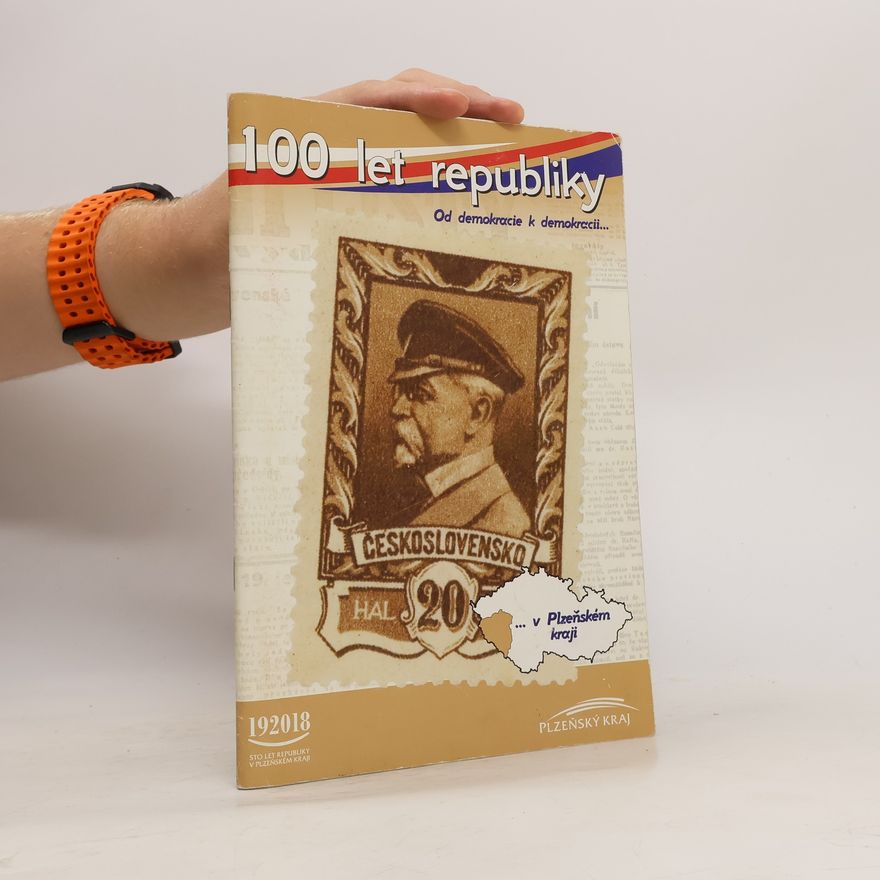 Kolektiv autorů 100 let republiky. Od demokracie k demokracii... v Plzeňském kraji
