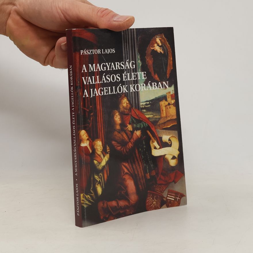 Lajos Pásztor A magyarság vallásos élete a Jagellók korában