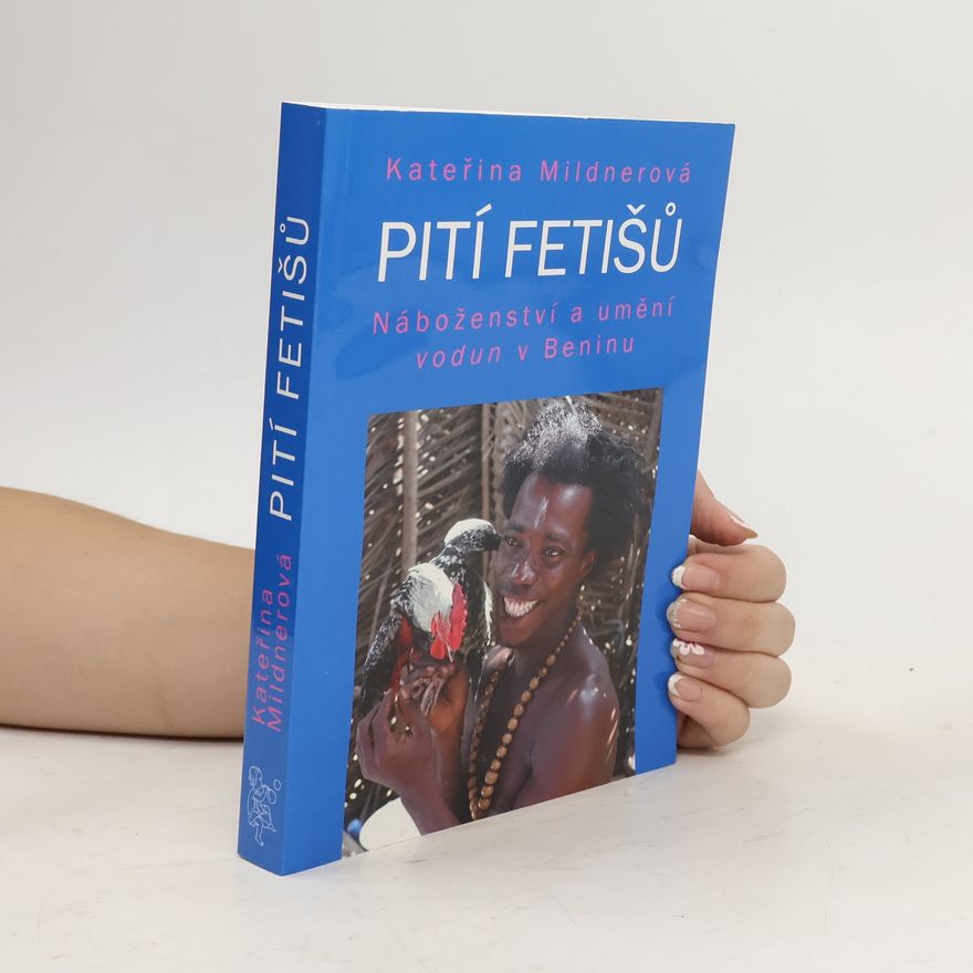 Kateřina Mildnerová Pití fetišů : náboženství a umění vodun v Beninu