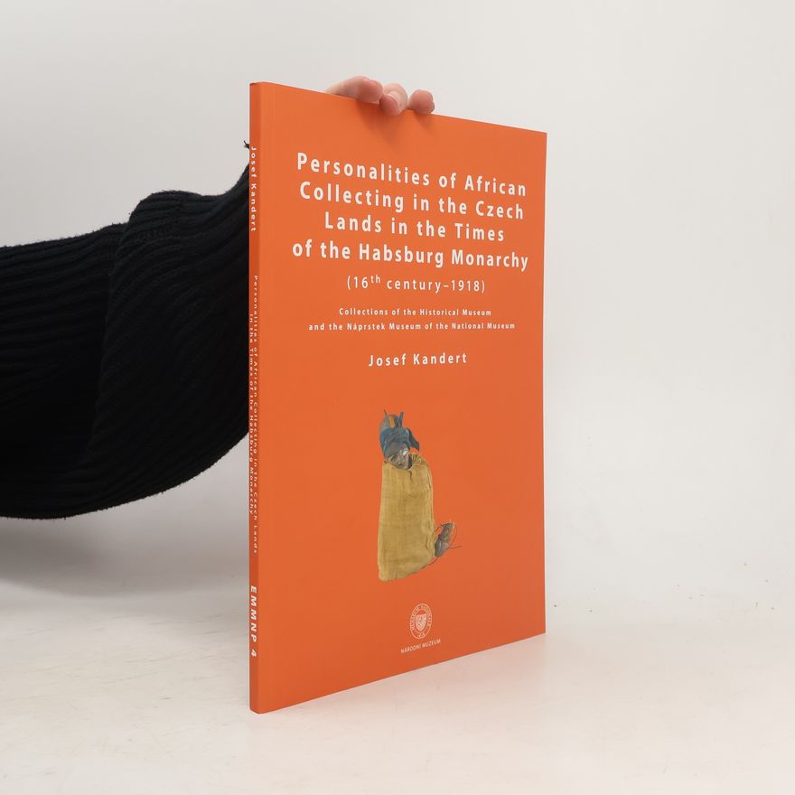 Josef Kandert Personalities of African Collecting in the Czech Lands in the Times of the Habsburg Monarchy