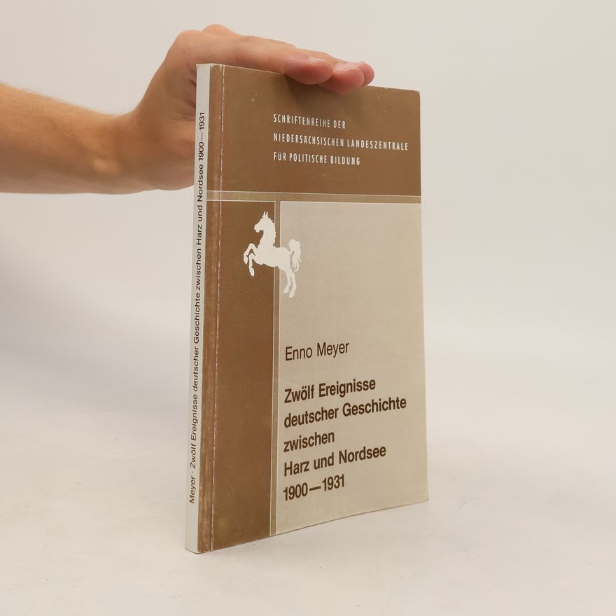 Enno Meyer Zwölf Ereignisse deutscher Geschichte zwischen Harz und Nordsee 1900-1931