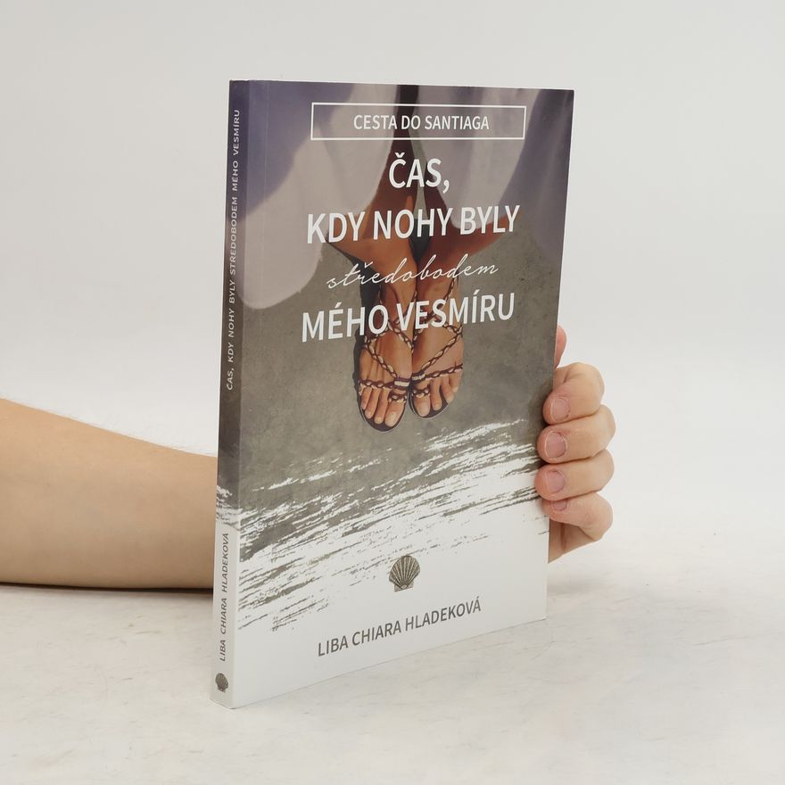 Liba Chiara Hladeková Čas, kdy nohy byly středobodem mého vesmíru (Cesta do Santiaga)