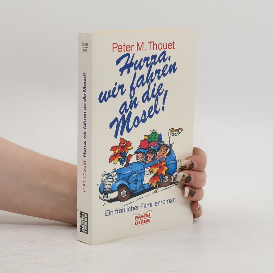 Peter M. Thouet Hurra, wir fahren an die Mosel. Ein fröhlicher Familienroman