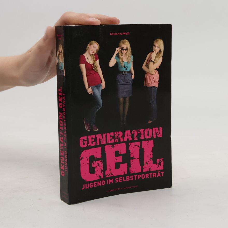 Katharina Weiss Generation Geil. Jugend im Selbstporträt